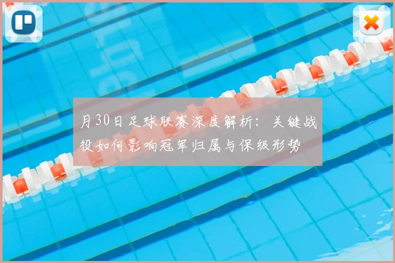 月30日足球联赛深度解析：关键战役如何影响冠军归属与保级形势