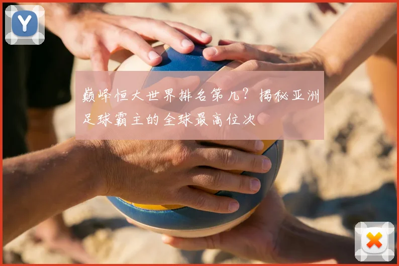 巅峰恒大世界排名第几?揭秘亚洲足球霸主的全球最高位次