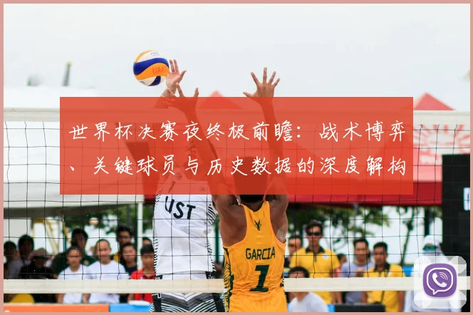 世界杯决赛夜终极前瞻：战术博弈、关键球员与历史数据的深度解构